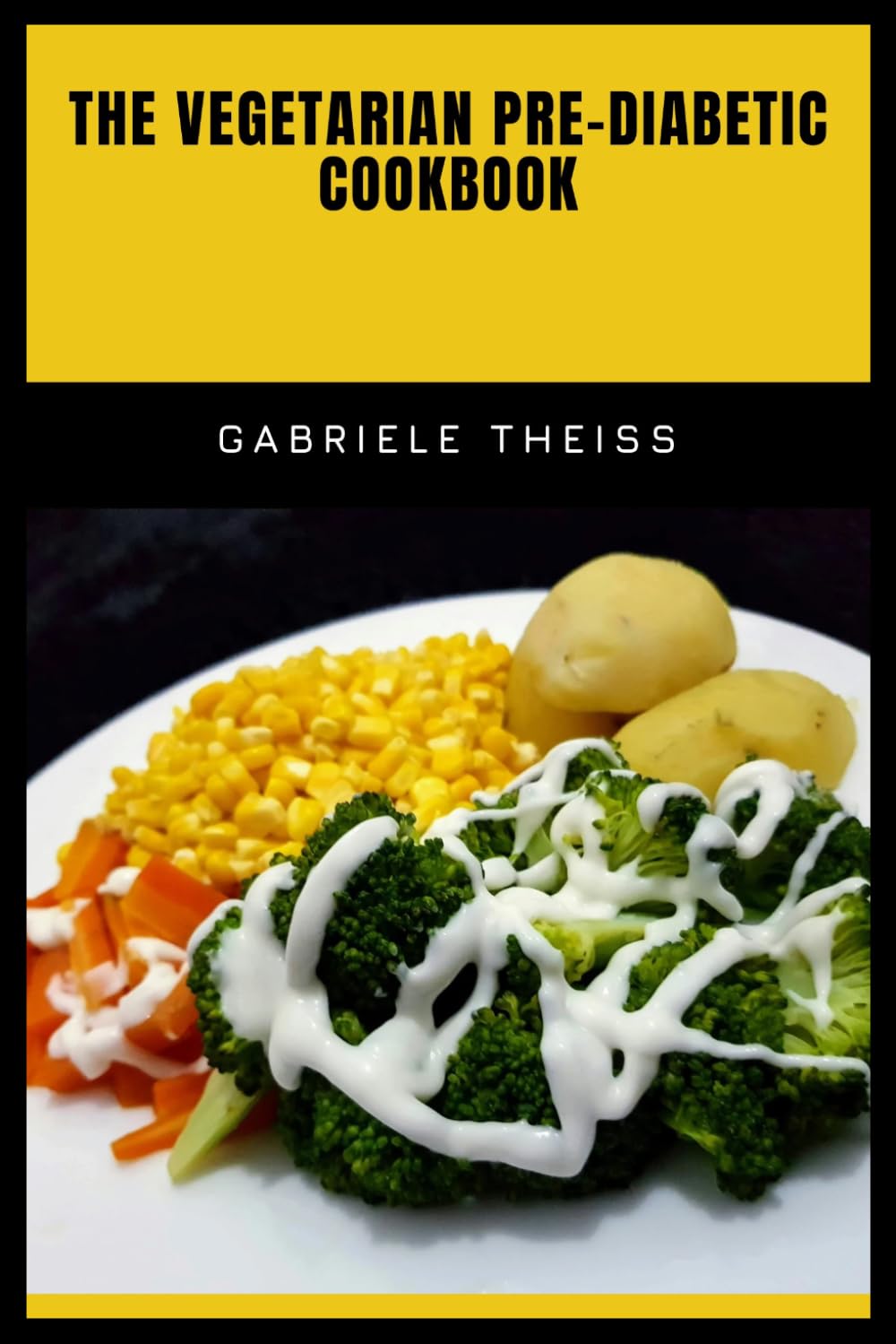 The Vegetarian Pre-Diabetic Cookbook: Delicious Recipes and Easy Everyday Dishes Designed to Support Stable Blood Sugar