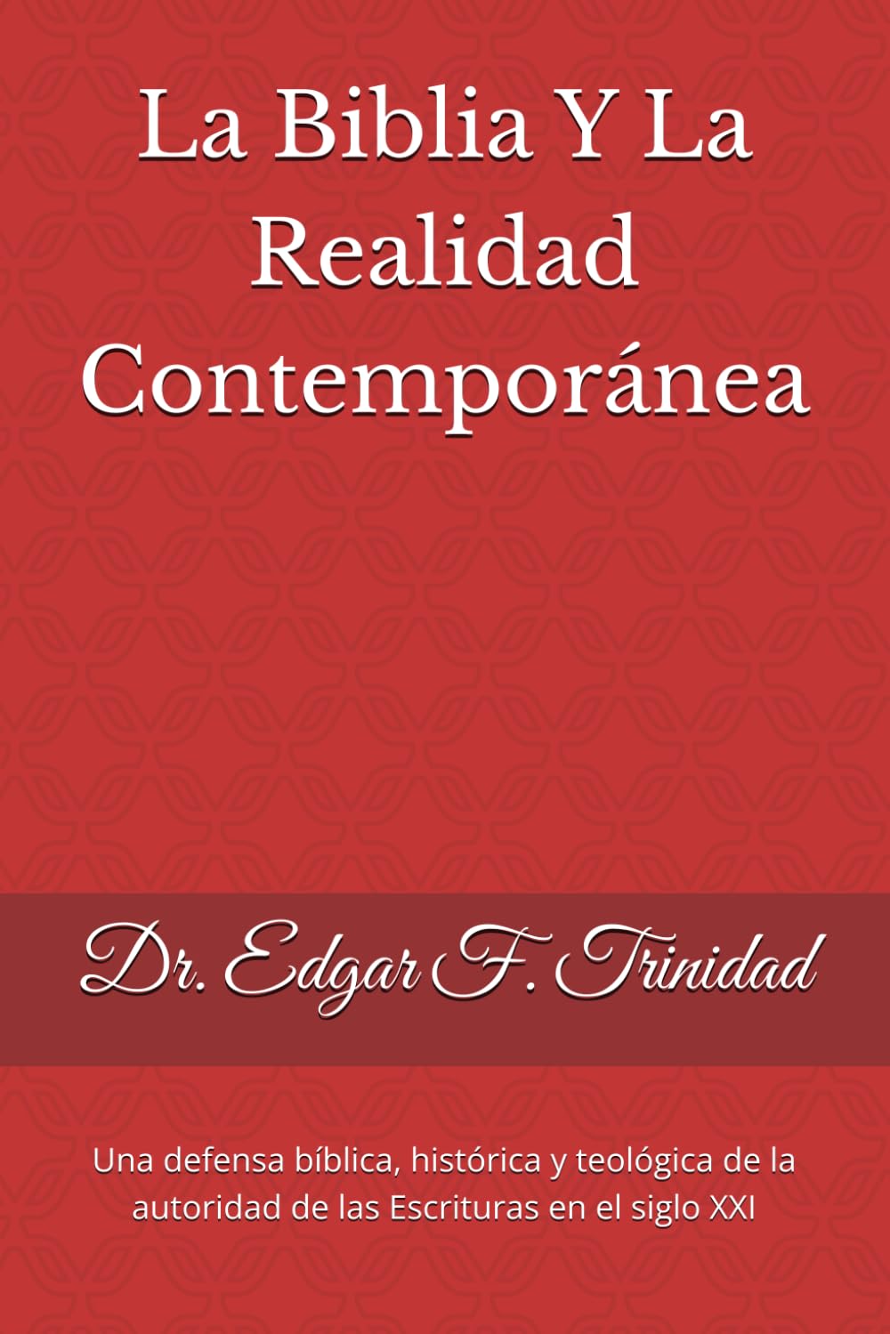La Biblia y la Realidad Contemporánea: Por qué las Escrituras siguen siendo verdad, esperanza y autoridad en un mundo de incertidumbre