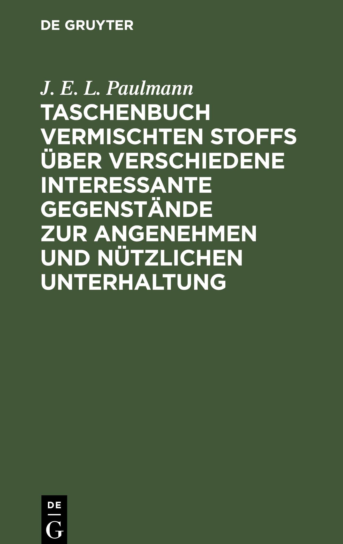 Taschenbuch Vermischten Stoffs ber Verschiedene Interessante Gegenstnde Zur Angenehmen Und Ntzlichen Unterhaltung