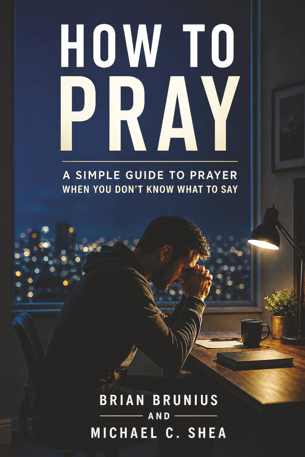 How to Pray: A Simple Guide to Prayer When You Don’t Know What to Say