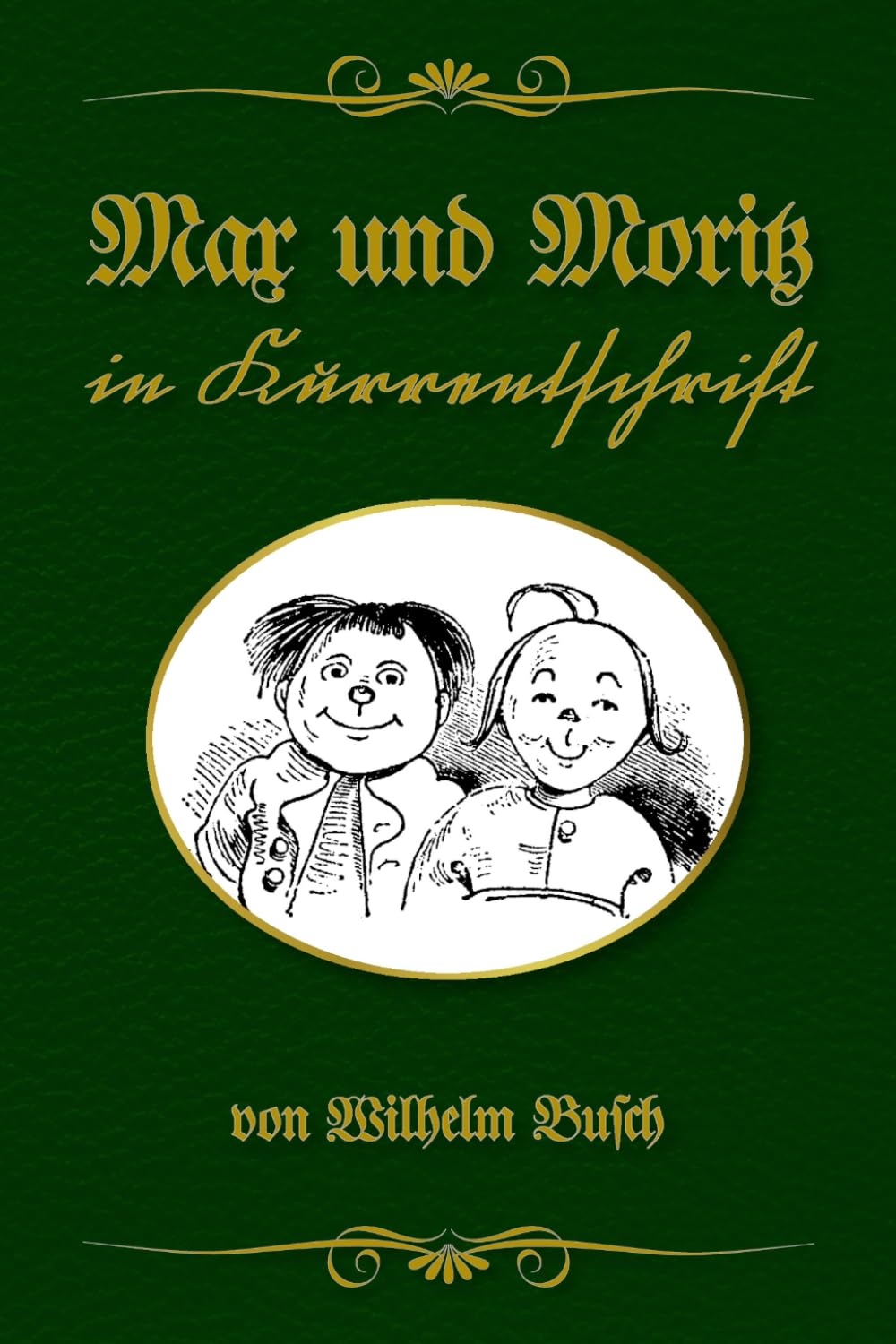 Max und Moritz in Kurrentschrift: Buchschmied präsentiert: Wilhelm Buschs Bubengeschichte in sieben Streichen von 1865 in der bewährten Doppeltext-Methode.