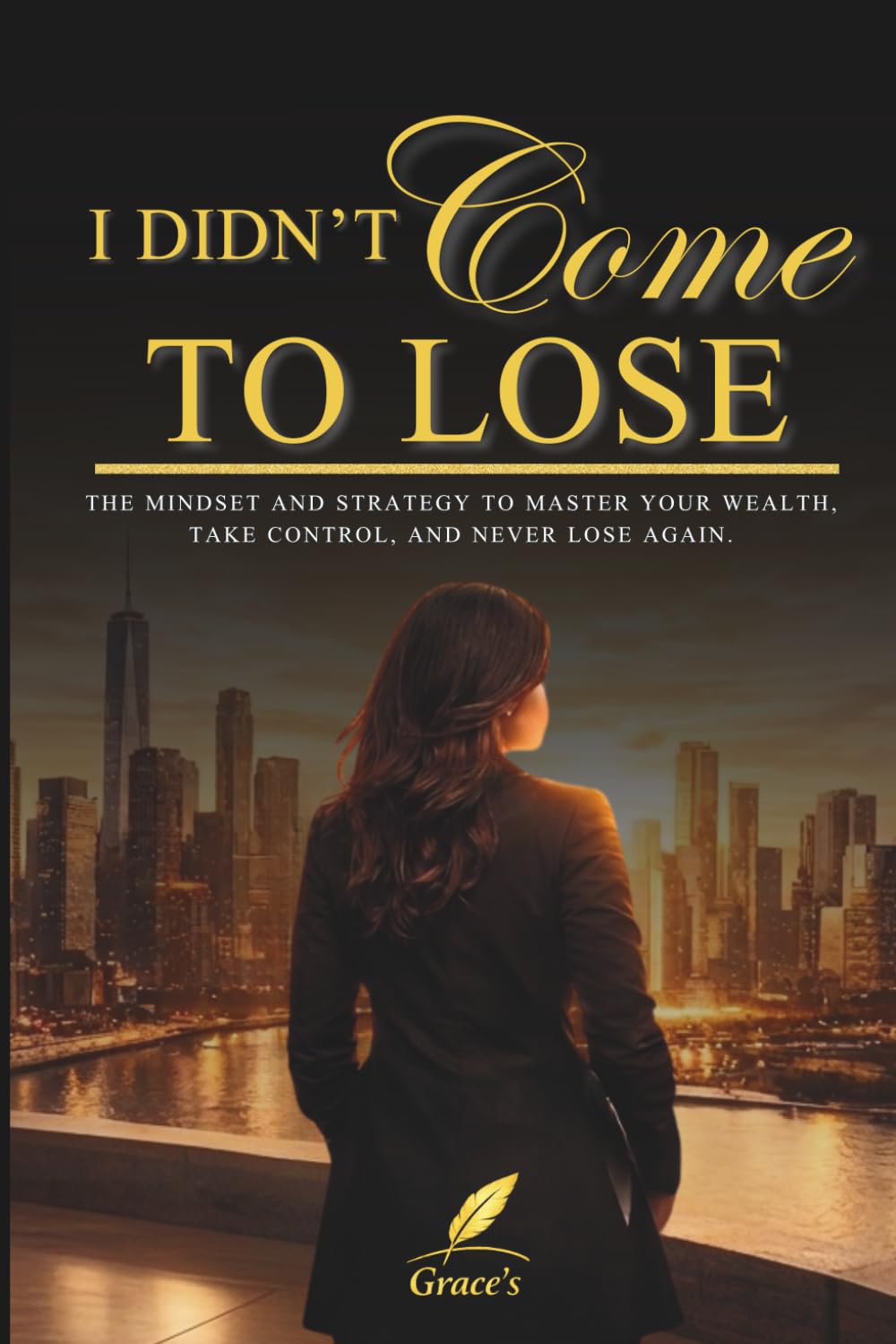 I DIDN’T COME TO LOSE: The Mindset and Strategy to Master Your Wealth, Take Control, and Never Lose Again