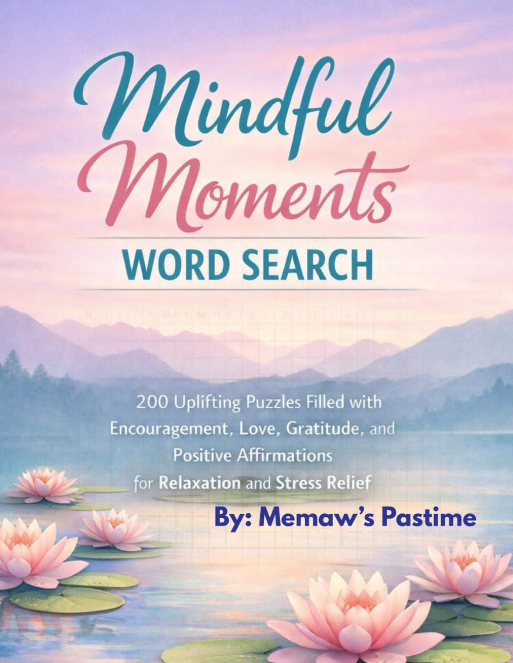 Mindful Moments Word Search: 200 Uplifting Puzzles Filled with Encouragement, Love, Gratitude, and Positive Affirmations for Relaxation and Stress Relief
