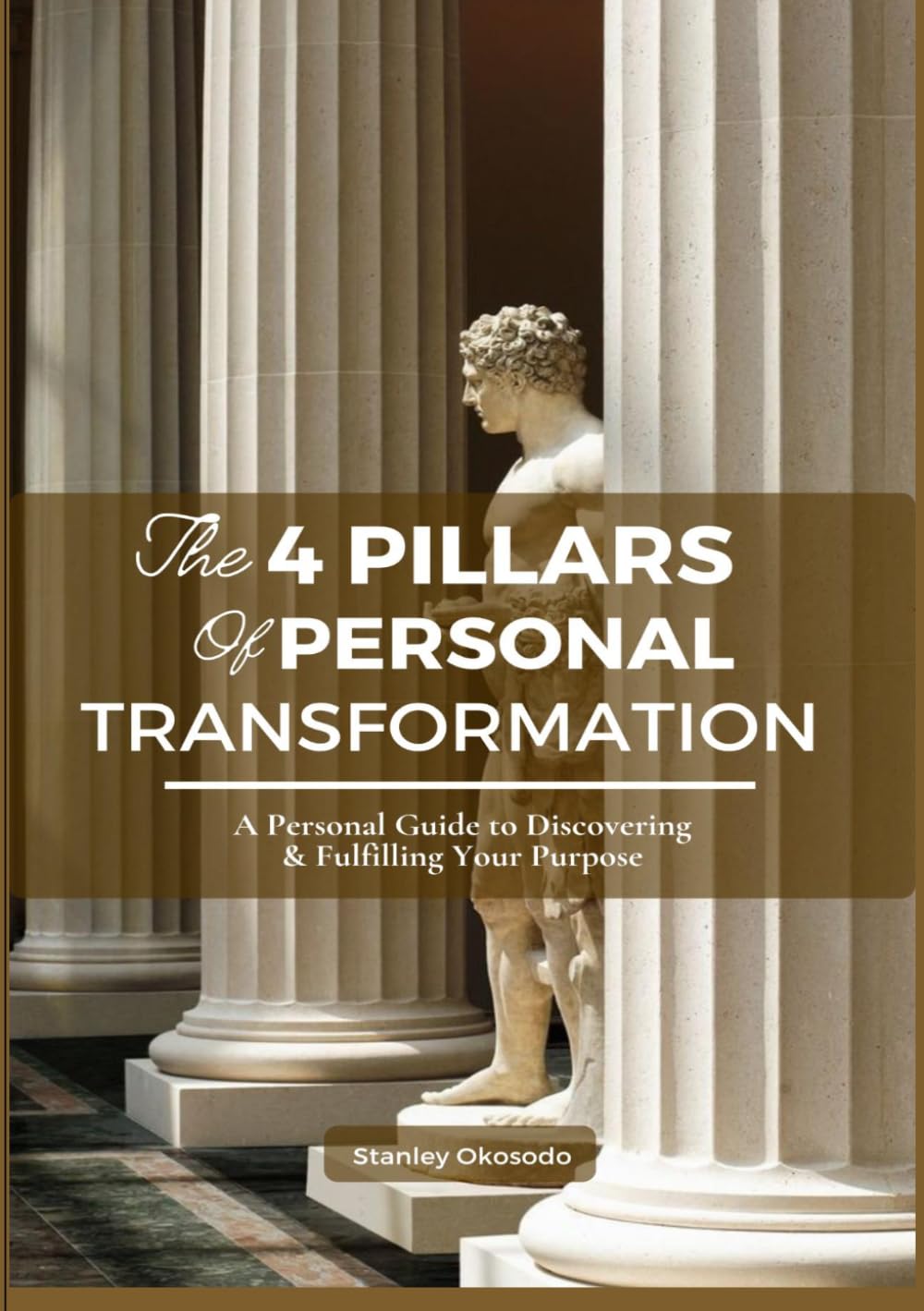The 4 PILLARS of PERSONAL TRANSFORMATION: A Personal Guide to Discovering & Fulfilling Your Purpose