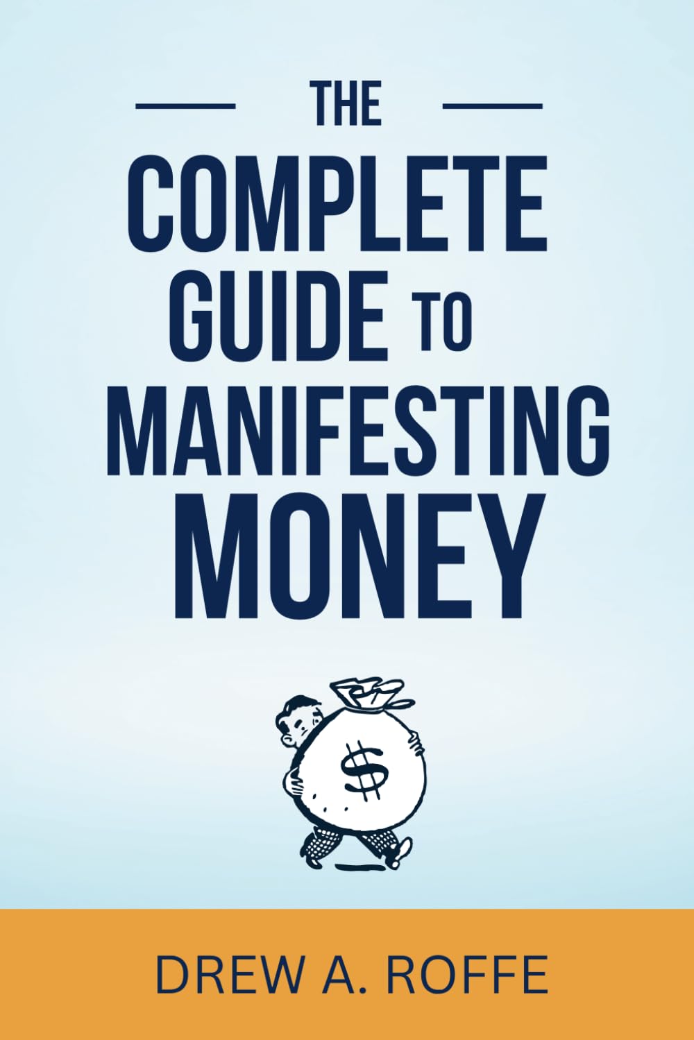 The Complete Guide To Manifesting Money: The Science-Based System for Creating Wealth Through Consciousness (Law Of Assumption Mastery Series)