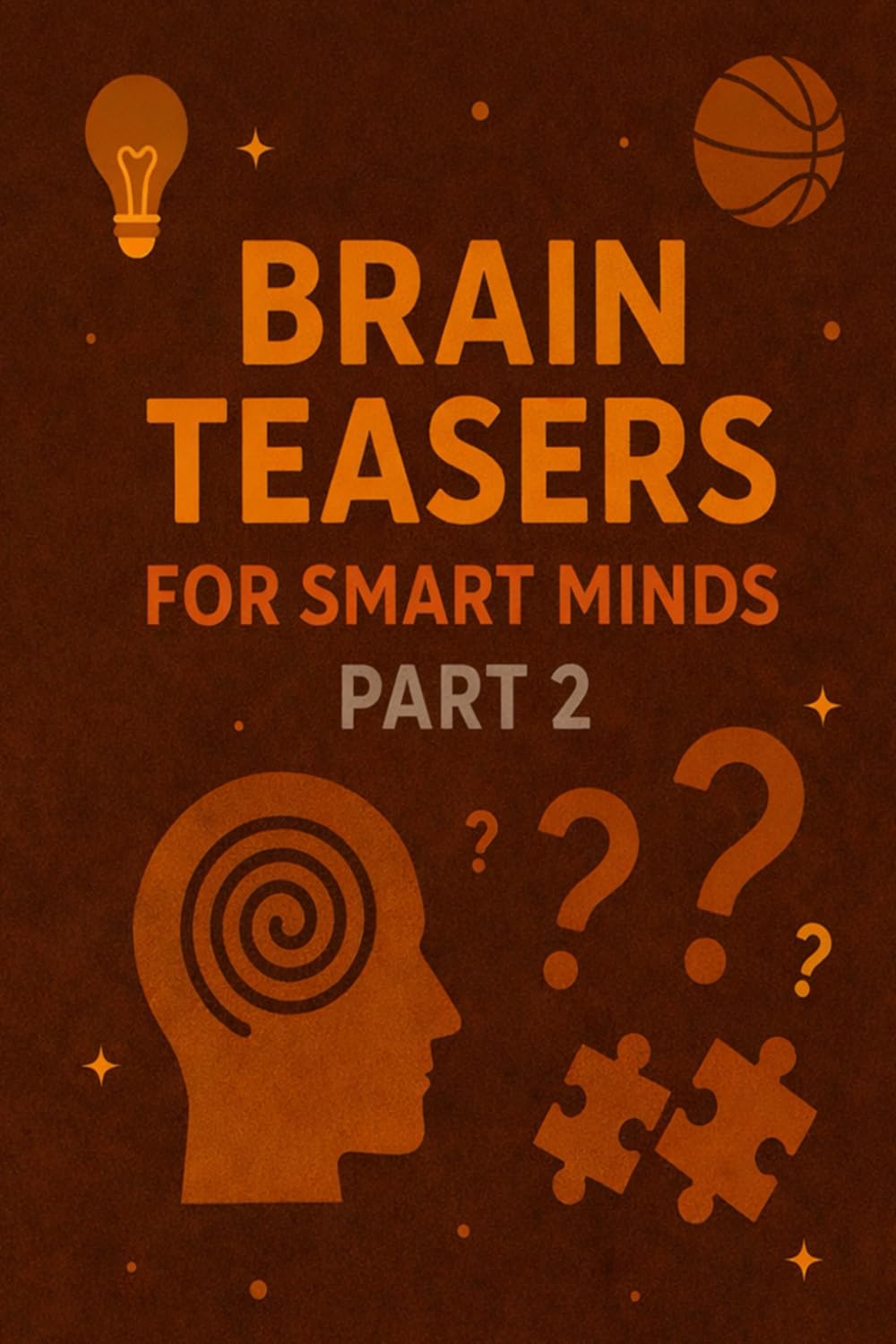 BRAIN TEASERS FOR SMART MINDS - PART 2: 300 Lateral Thinking Tests for All Ages (Riddle books for kids and all ages)