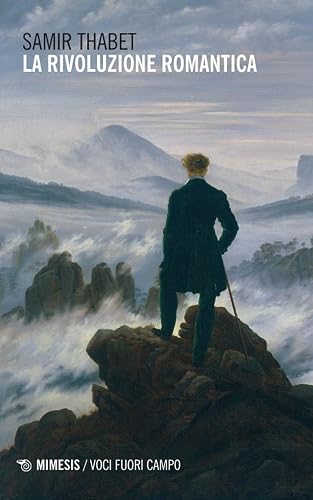 La rivoluzione romantica. La fine del Settecento e la promessa della generazione anni Settanta: dai fratelli Schlegel a Novalis, Tieck e Kleist, nella luce di Schelling (Voci fuori campo)