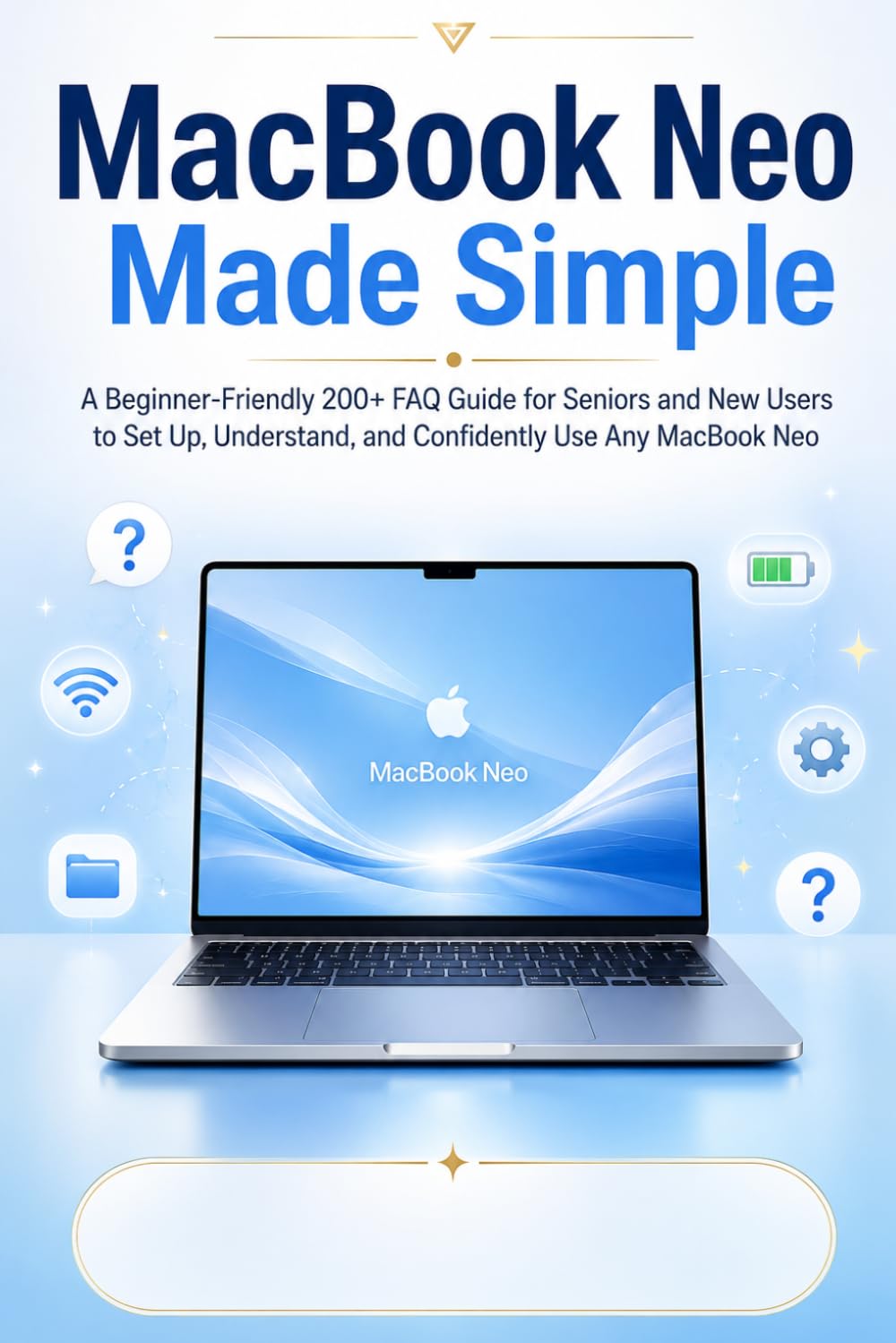 Macbook Neo Made Simple: A Beginner-Friendly 200+ FAQ Guide for Seniors and New Users to Set Up, Understand, and Confidently Use Any Macbook Neo