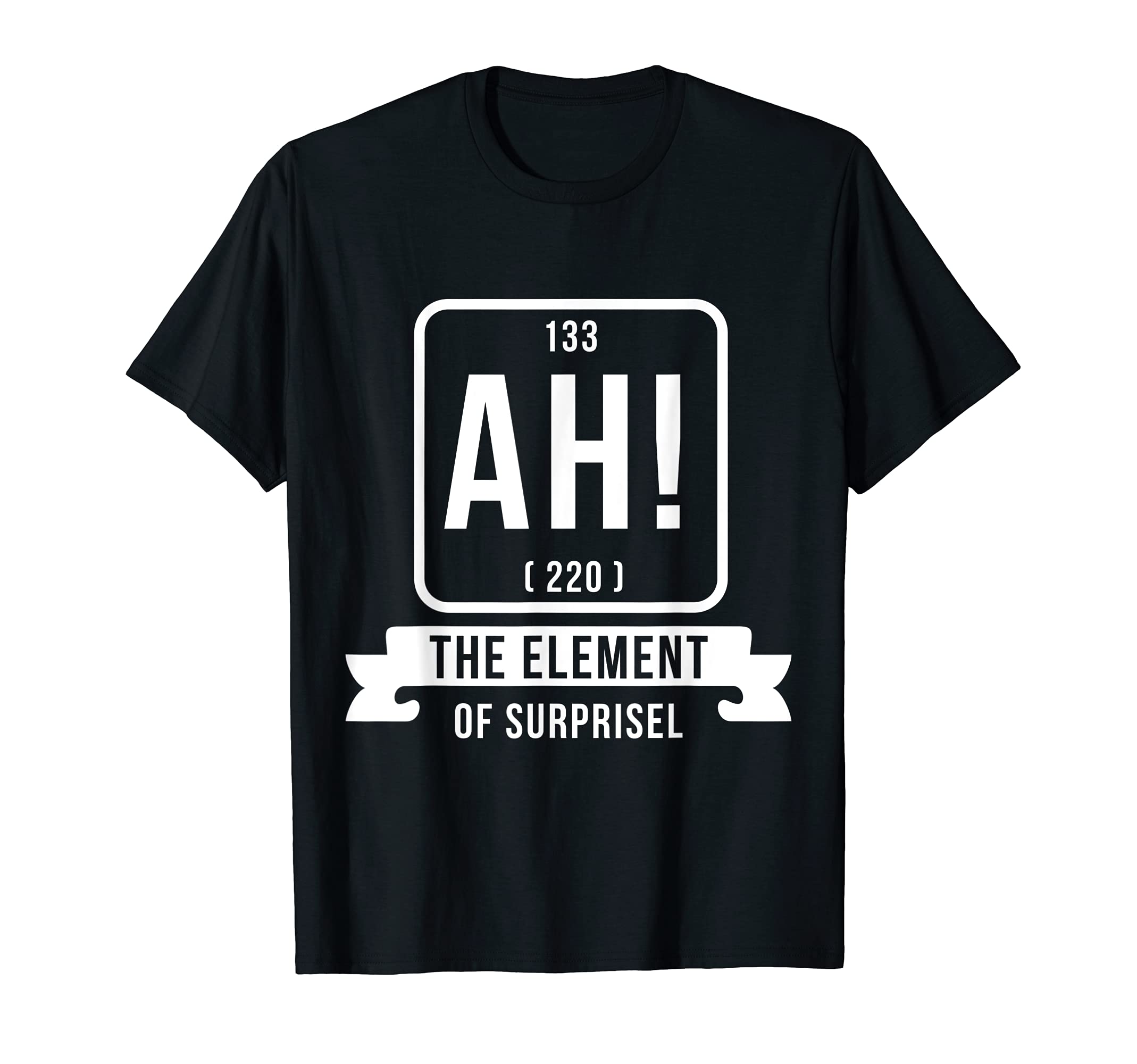 ah surprise element Design for a joke fan or partylover T-Shirt