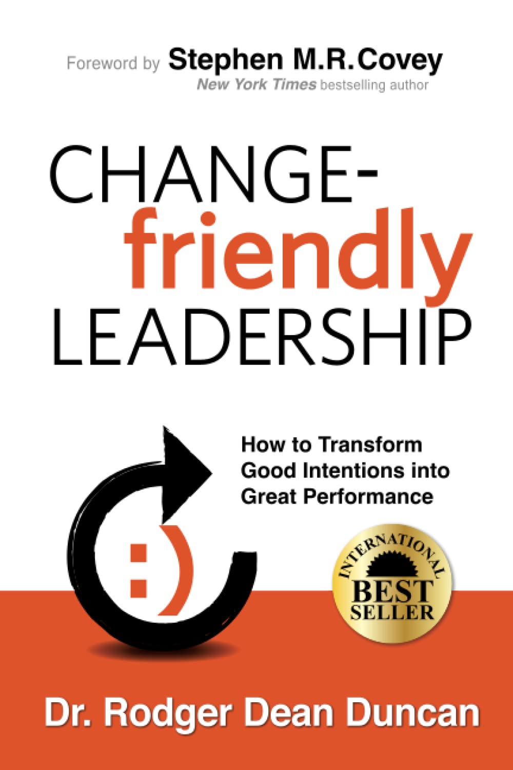 CHANGE-friendly LEADERSHIP: How to Transform Good Intentions into Great Performance