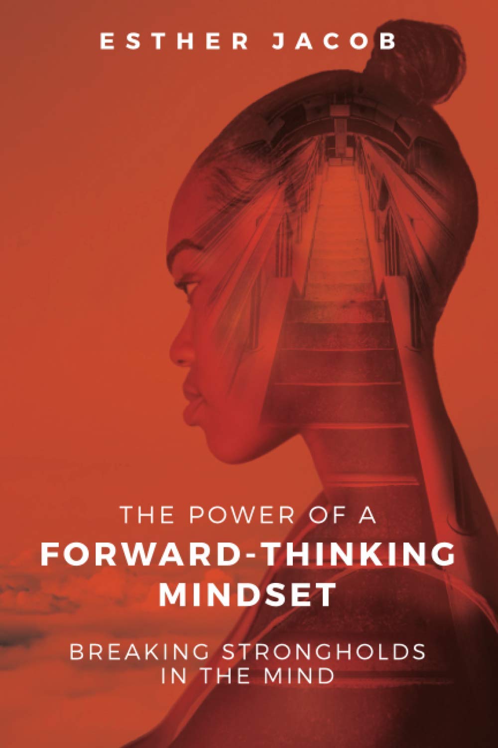 The Power Of A Forward-Thinking Mindset: Breaking strongholds in the mind