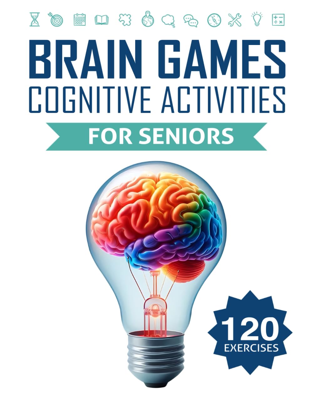 Brain Games and Cognitive Activities for Seniors: 120 Relaxing and Fun Exercises to Strengthen Memory and Boost Mental Agility