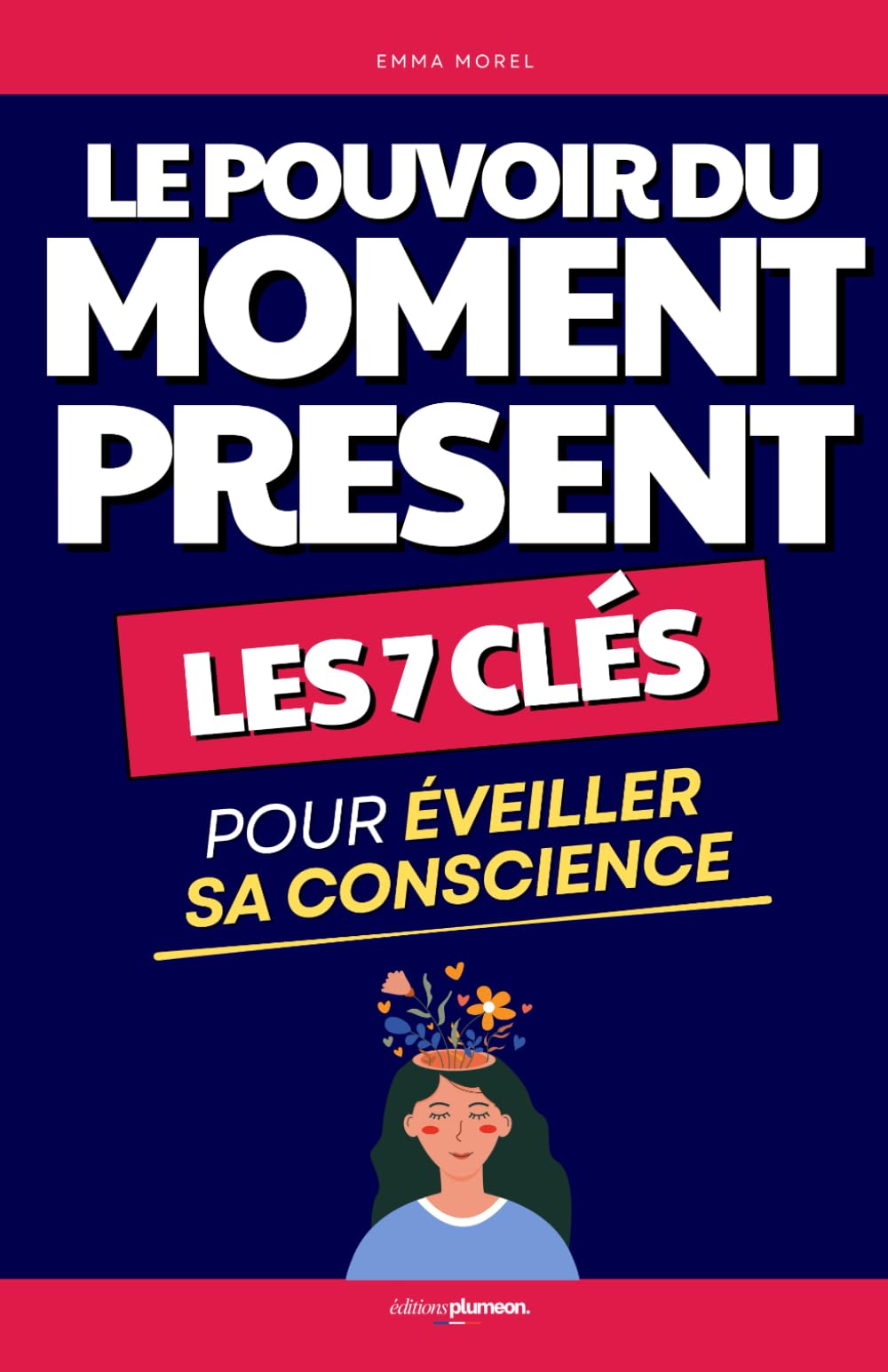 Le Pouvoir du Moment Présent: Les 7 Clés pour Éveiller sa Conscience | Éveil de Conscience et d’Esprit | Vivre le Moment Présent | Livre Bien Être et ... du Moment Présent | Pleine Conscience