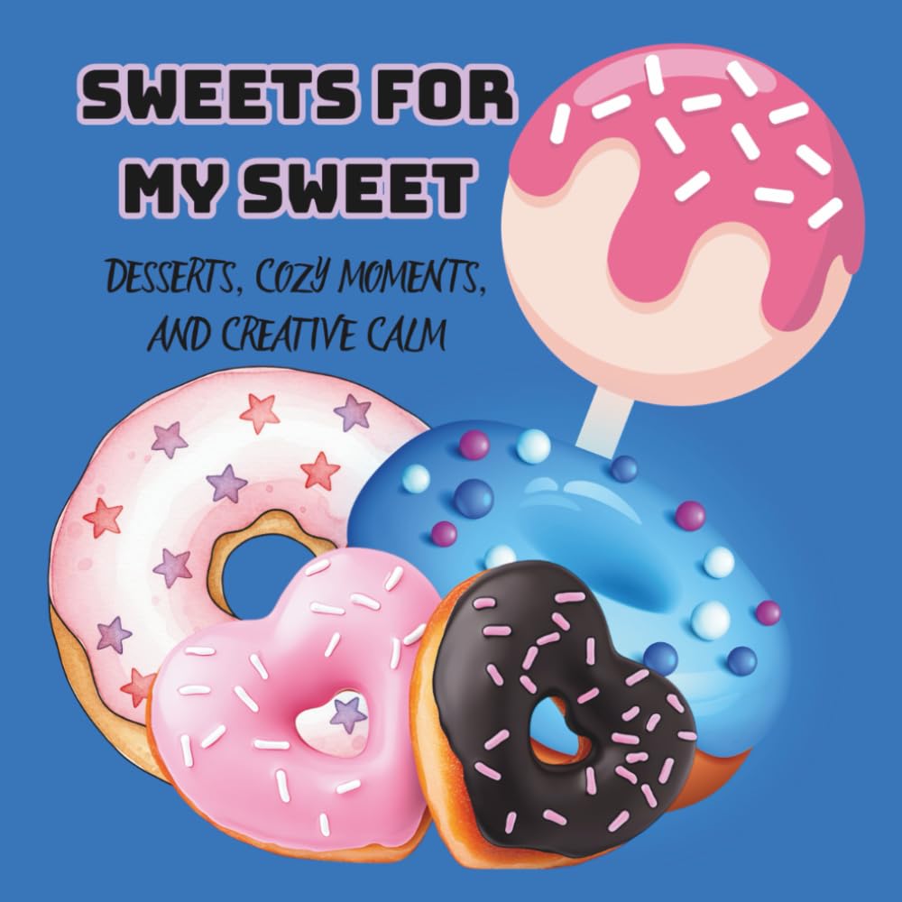 SWEETS FOR MY SWEET: DESSERTS, COZY MOMENTS, AND CREATIVE CALM