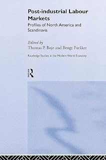 Post-industrial Labour Markets: Profiles of North America and Scandinavia (Routledge Studies in the Modern World Economy)