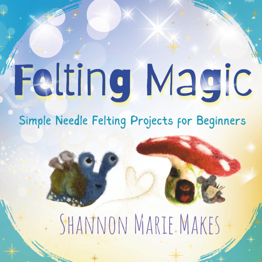 Felting Magic: Simple Needle Felting Projects for Beginners
