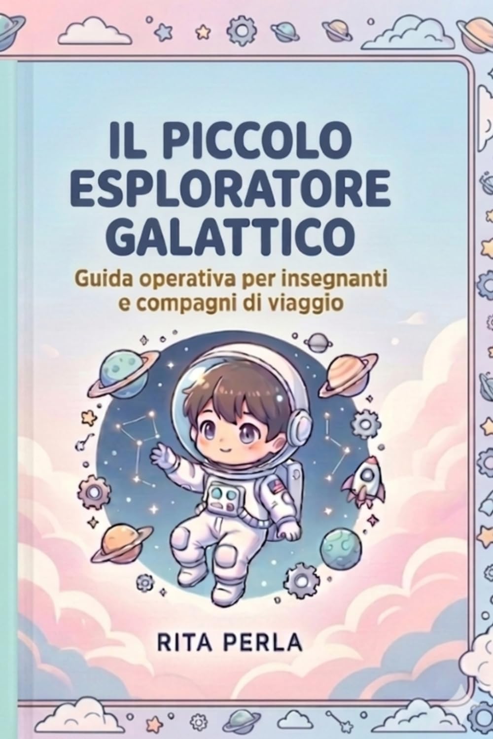 Il Piccolo Esploratore Galattico: GUIDA GALATTICA PER INSEGNANTI E COMPAGNI DI VIAGGIO