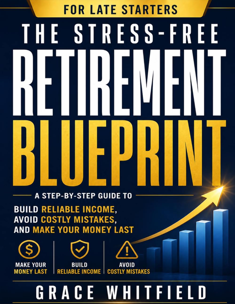 The Stress-Free Retirement Blueprint for Late Starters: A Step-by-Step Guide to Make Your Money Last, Build Reliable Income, and Avoid Costly Mistakes