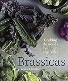 Read Online Brassicas: Cooking the World's Healthiest Vegetables: Kale, Cauliflower, Broccoli, Brussels Sprouts and More [A Cookbook] Doc