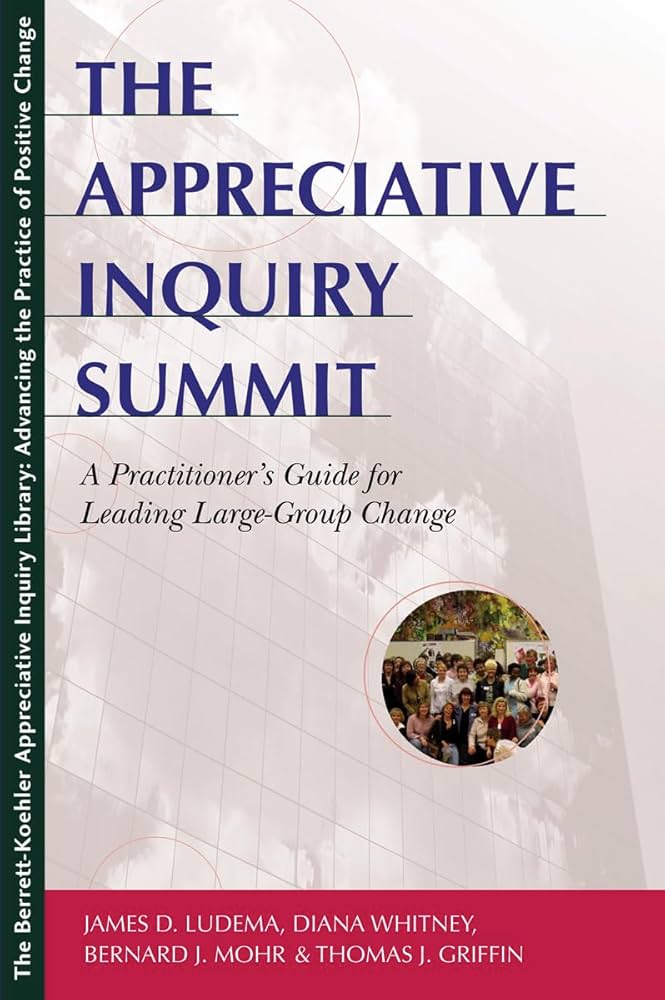 The Appreciative Inquiry Summit: A Practitioner's Guide for
