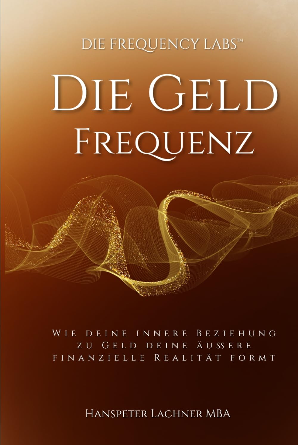 Die Geld-Frequenz: Wie deine innere Beziehung zu Geld deine äußere finanzielle Realität formt. (THE FREQUENCY LABS™)