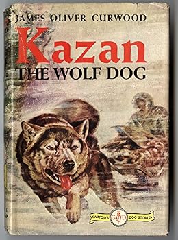 Hardcover KAZAN, THE WOLF DOG, Famous Dog Stories Book