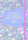  Arte antiestrés: 100 láminas para colorear (Libro de colorear para adultos)