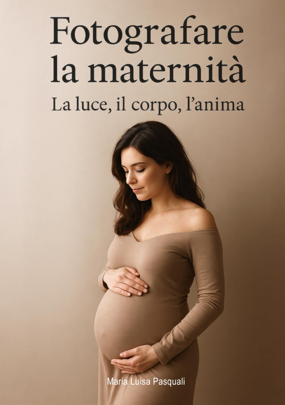 Fotografare la maternità: La luce, il corpo, l'anima (Luce, emozione, fotografia)