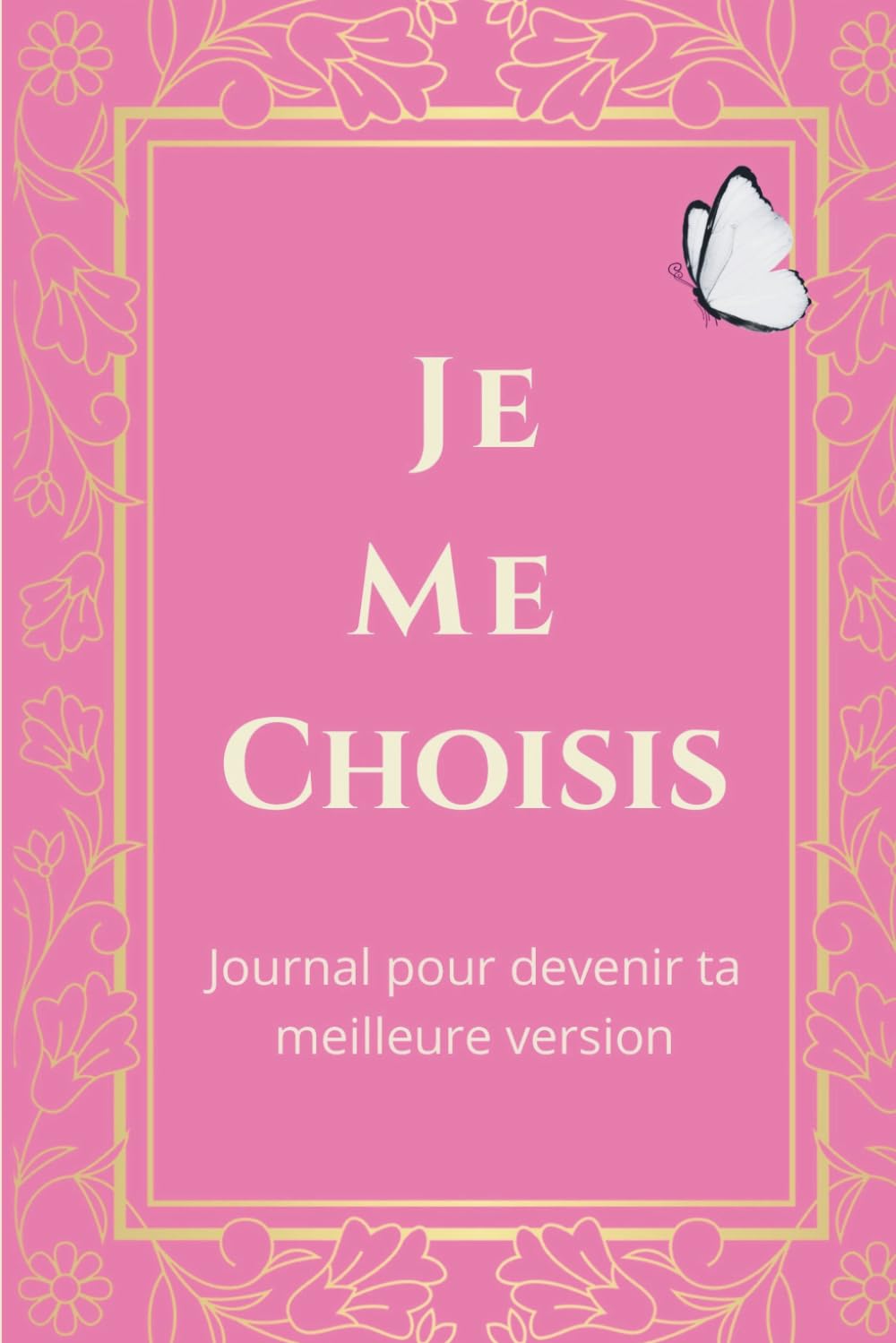 Je me choisis: Journal guidé pour devenir la meilleure version de toi-même