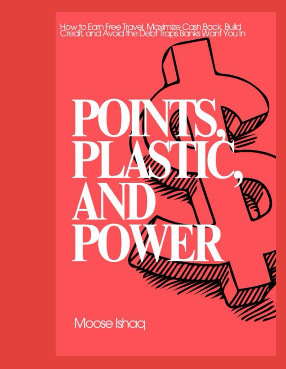 POINTS, PLASTIC, AND POWER: How to Earn Free Travel, Maximize Cash Back, Build Credit, and Avoid the Debt Traps Banks Want You In