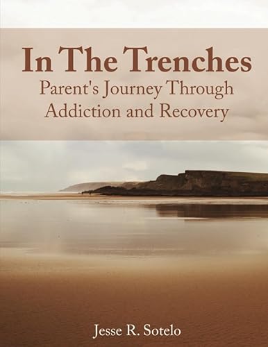 IN THE TRENCHES Parent's Journey Through Addiction and Recovery