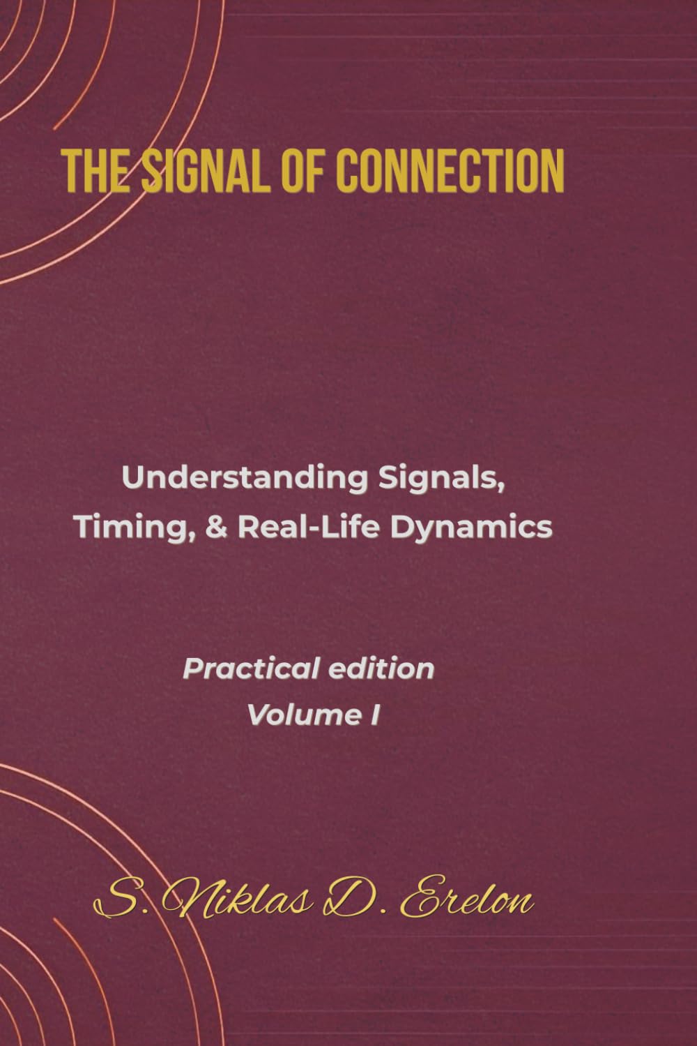 THE SIGNAL OF CONNECTION: Understanding Signals, Timing, & Real-Life Dynamics Practical edition Volume I