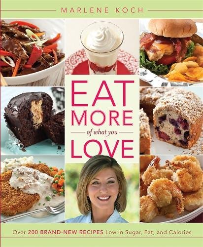 Eat More of What You Love: Over 200 Brand-New Recipes Low in Sugar, Fat, and Calories Eat More of What You Love: Over 200 Brand-New Recipes Low in Sugar, Fat, and Calories