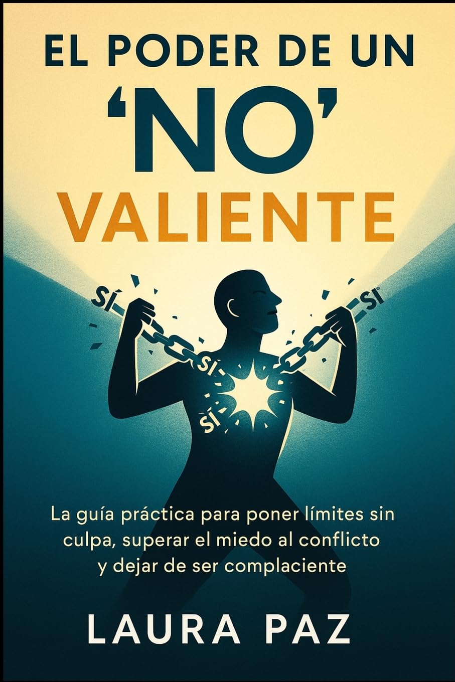El Poder de un "No" Valiente: La guía práctica para poner límites sin culpa, superar el miedo al conflicto y dejar de ser complaciente. Recupera tu ... y construye relaciones auténticas con guione
