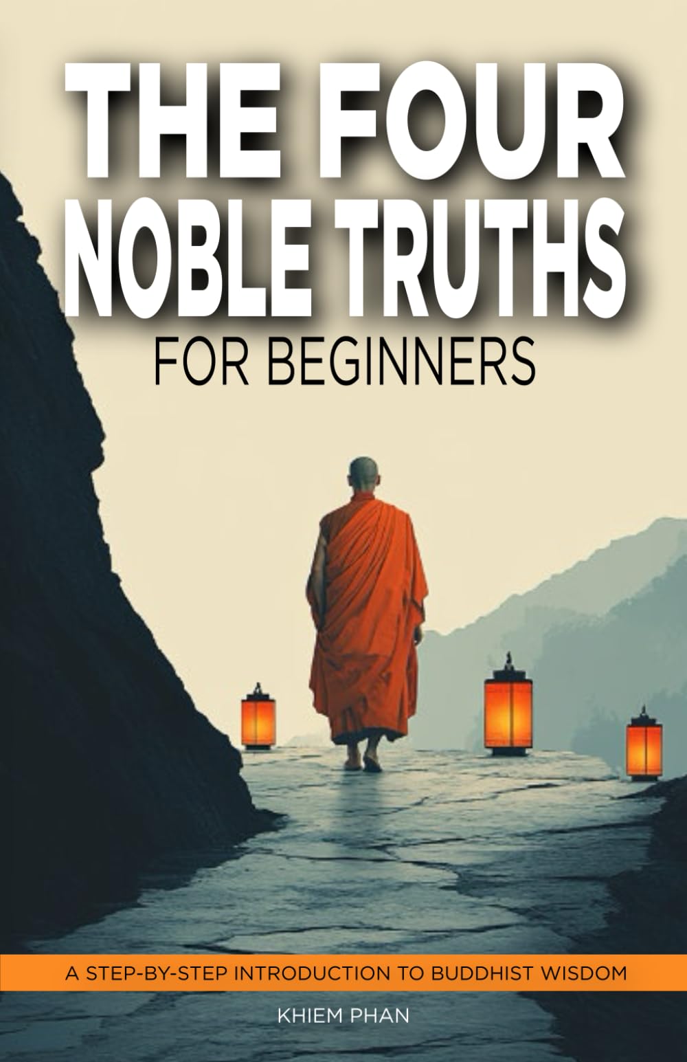 The Four Noble Truths for Beginners: A Step-by-Step Introduction to Buddhist Wisdom