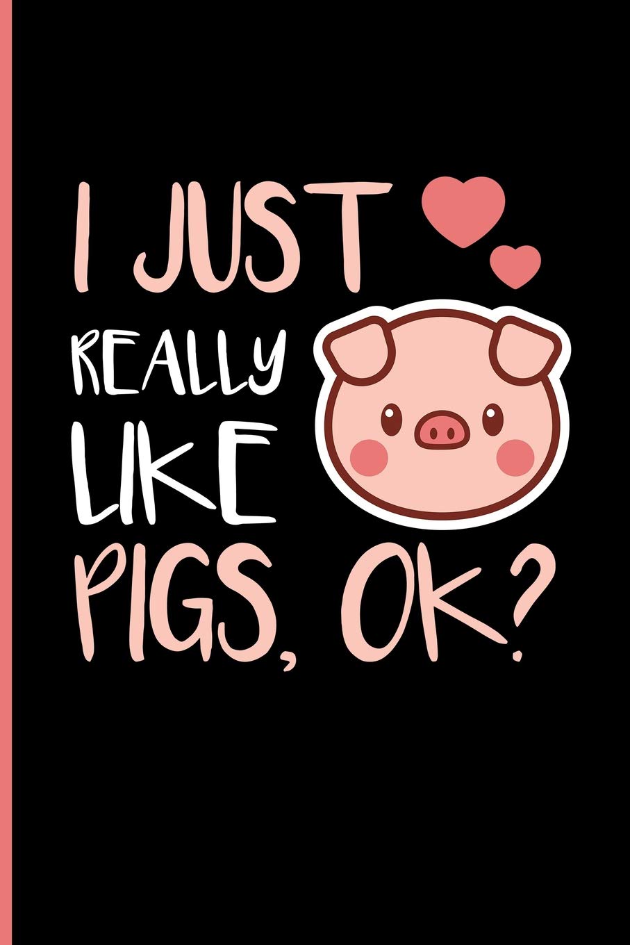 I Just Really Like Pigs, OK?: Pig Journal Notebook