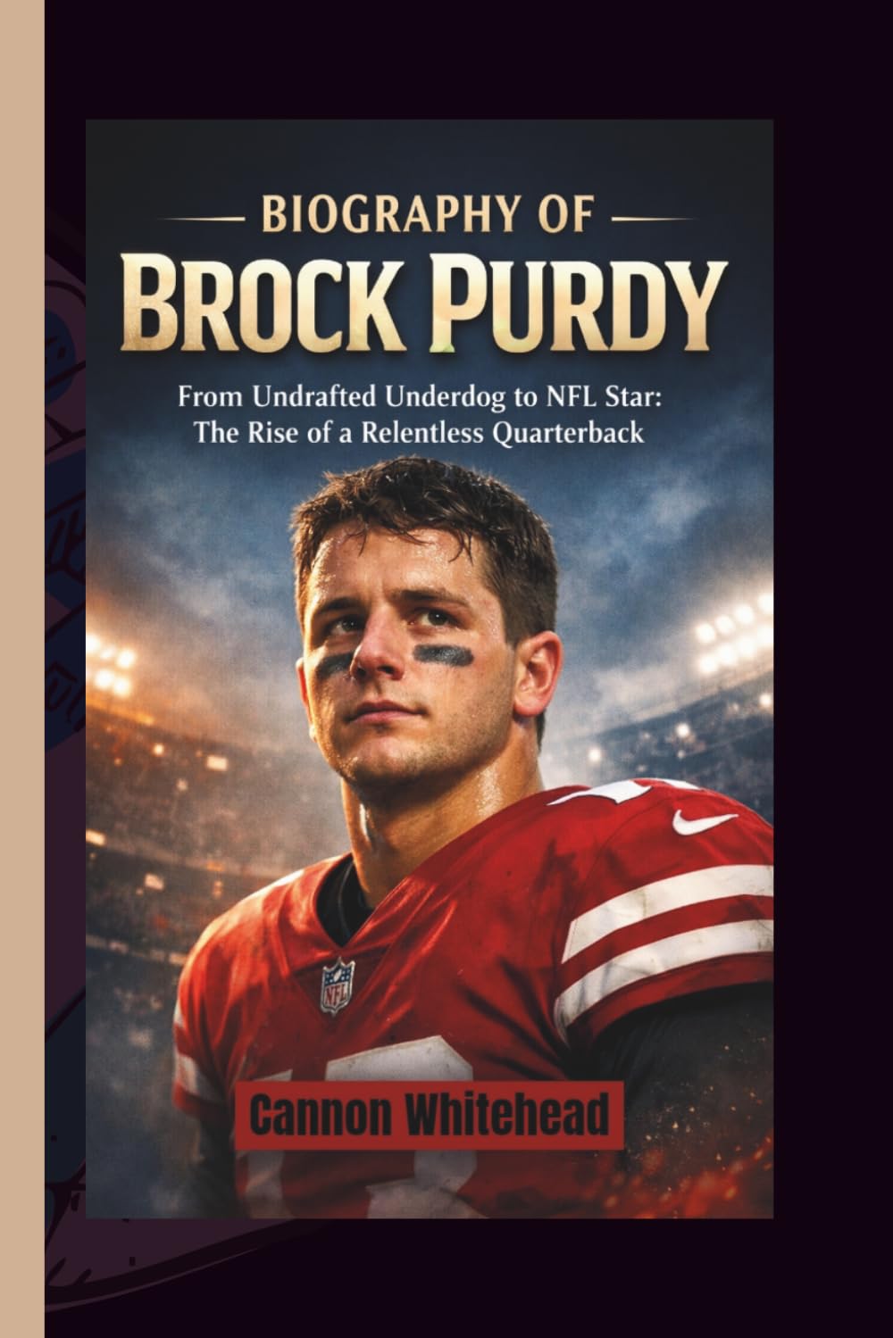BIOGRAPHY OF BROCK PURDY: From Undrafted Underdog to NFL Star - The Rise of a Relentless Quarterback