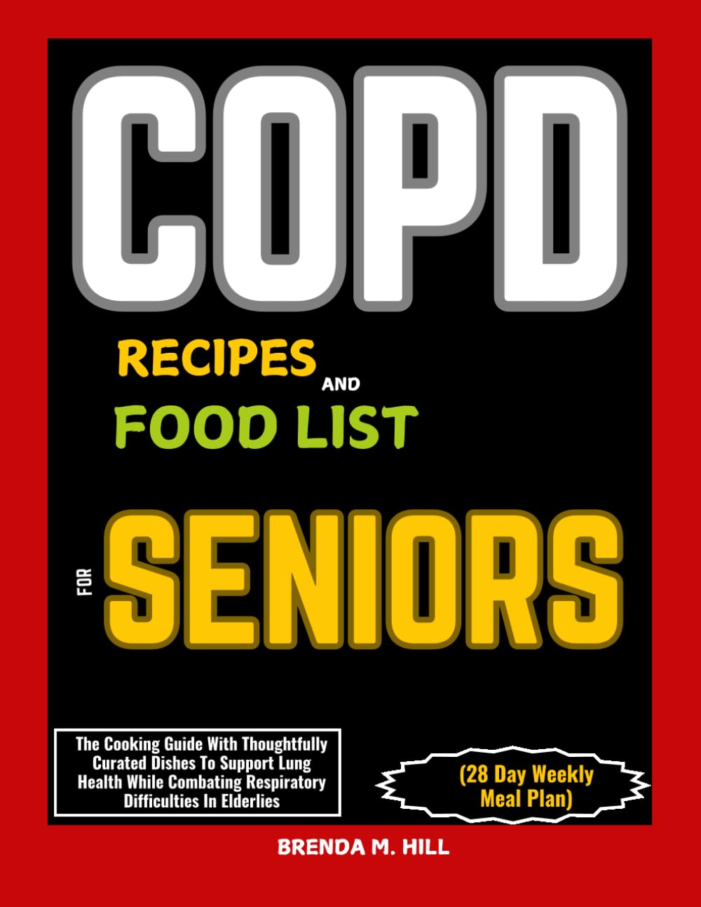 COPD RECIPES AND FOOD LIST FOR SENIORS (28 Day Weekly Meal Plan): The Cooking Guide With Thoughtfully Curated Dishes To Support Lung Health While Combating Respiratory Difficulties In Elderlies