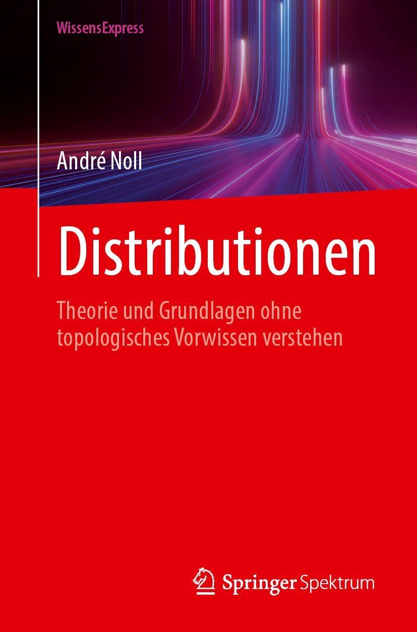 Distributionen: Theorie und Grundlagen ohne topologisches Vorwissen verstehen