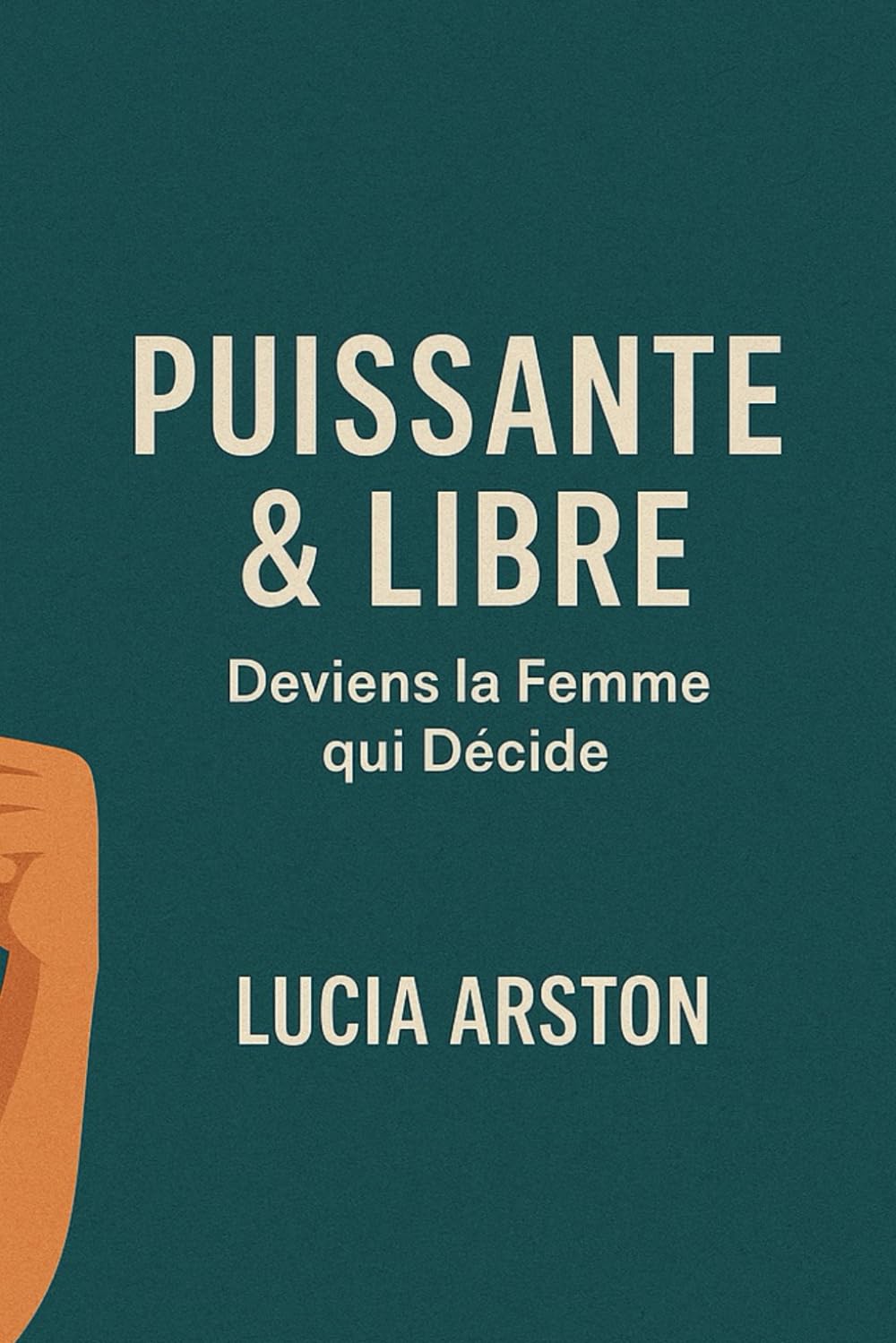 Puissante & Libre: Deviens la Femme qui Décide