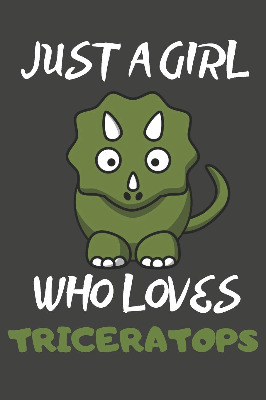 Just A Girl Who Loves Triceratops: Triceratops Gifts Notebooks And Journals to Write In | For Triceratops Lovers