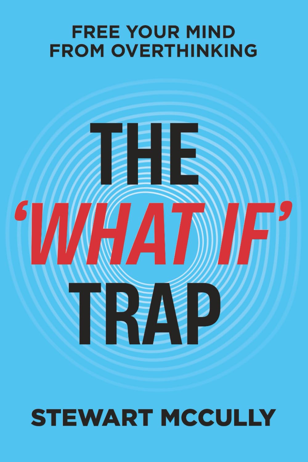 The “What If” Trap: Free Your Mind From Overthinking