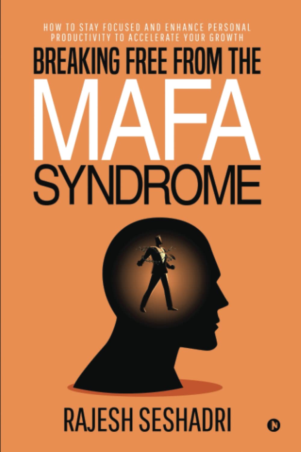 Breaking Free from the MAFA Syndrome: How to Stay Focused and Enhance Personal Productivity to Accelerate Your Growth