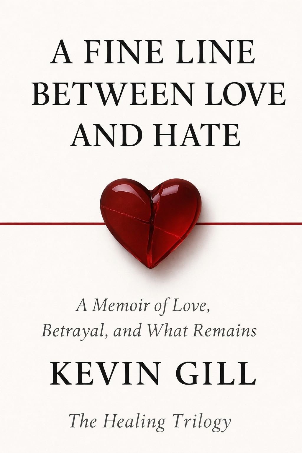 A Fine Line Between Love and Hate: A Memoir of Love, Betrayal and What Remains (The Healing Trilogy)