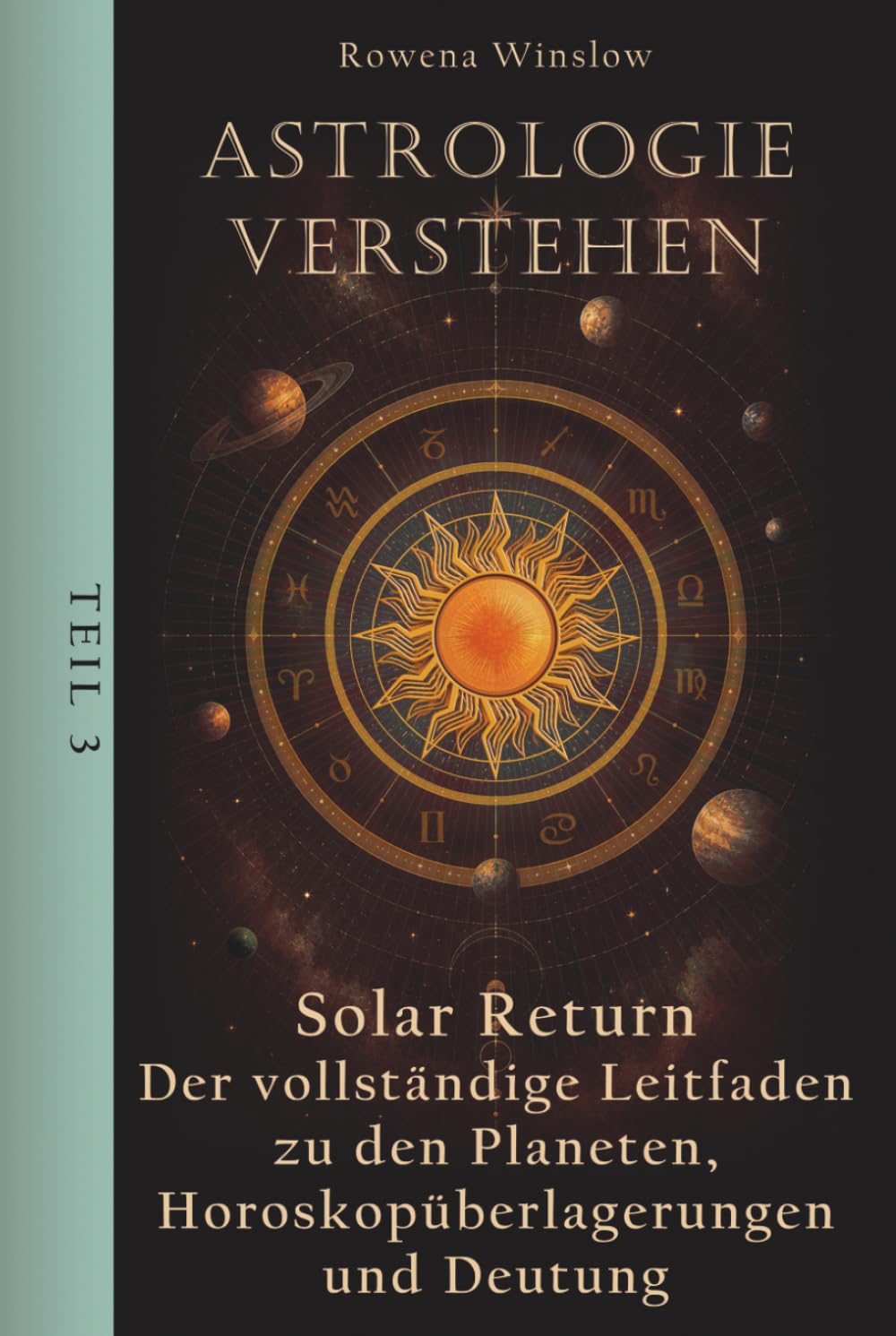 Astrologie verstehen: Solar Return — Der vollständige Leitfaden zu den Planeten, Horoskopüberlagerungen und Deutung, Teil 3 (Professionelle Astrologie)