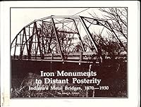 Iron monuments to distant posterity: Indiana's metal bridges 1870-1930 B0007BGNEY Book Cover