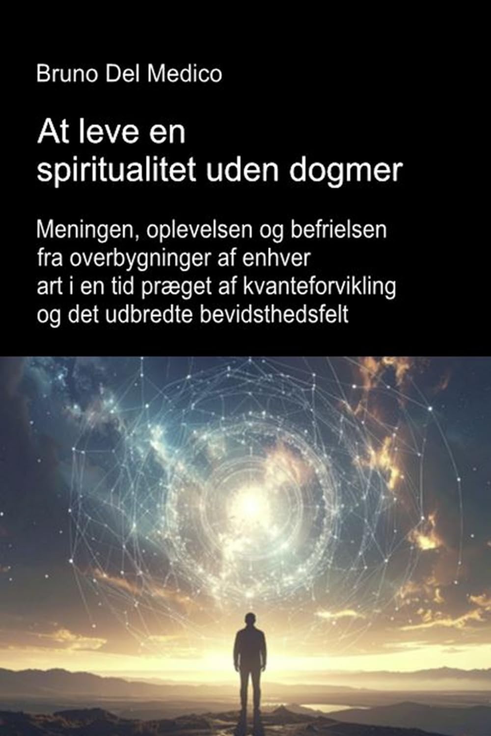 At leve en spiritualitet uden dogmer: Meningen, oplevelsen og befrielsen fra overbygninger af enhver art i en tid præget af kvanteforvikling og det ... Publikationer af Bruno Del Medico på dansk.)