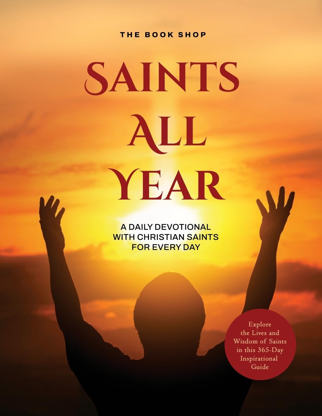 Saints All Year: A Daily Devotional with Christian Saints for Every Day: Explore the Lives and Wisdom of Saints in this 365-Day Inspirational Guide