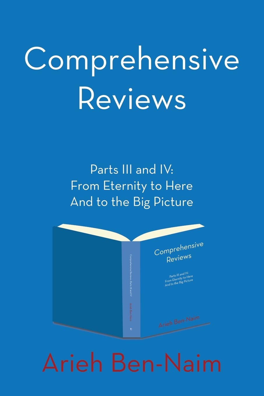 Comprehensive Reviews Parts III and IV: From Eternity to Here And to the Big Picture