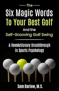 The Six Magic Words to Your Best Golf: And the Self-Grooving Golf Swing
